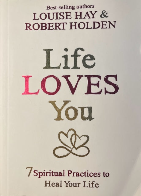 Life Loves You 7 Spiritual Practices to Heal Your Life