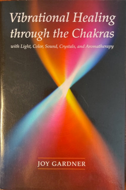 Vibrational Healing Through the Chakras, with Light, Color, Sound, Crystals, and Aromatherapy