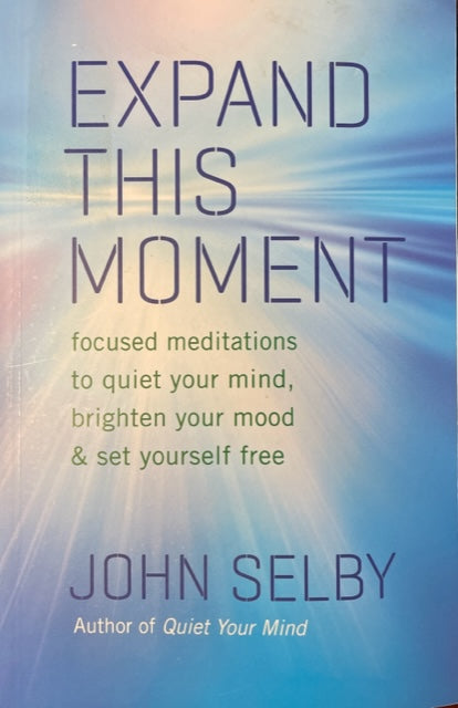 Expand This Moment - Focused Meditations to Quiet Your Mind, Brighten Your Mood & Set Yourself Free