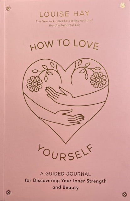 How to Love Yourself, A Guided Journal for Discovering Your Inner Strength and Beauty