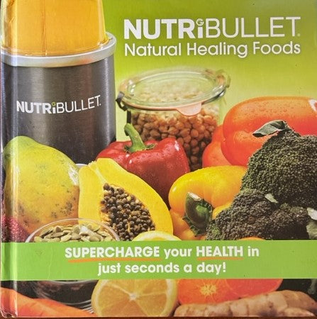 NUTRiBULLET Natural Healing Foods - SUPERCHARGE Your Health in Just Seconds a Day!