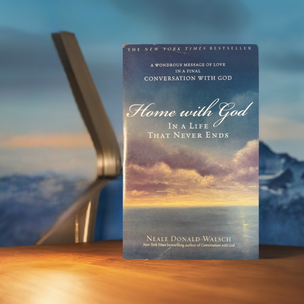 Home with God In A Life That Never Ends- A Wonderous Message of Love In A Final Conversation With God