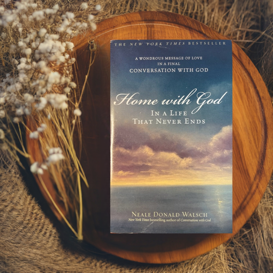 Home with God In A Life That Never Ends- A Wonderous Message of Love In A Final Conversation With God