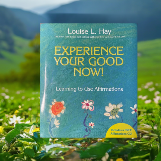 Experience Your Good Now! Learning to Use Affirmations